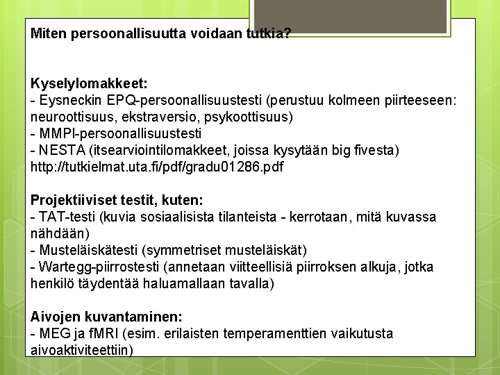 Miten persoonallisuutta voidaan tutkia? Kyselylomakkeet: - Eysneckin EPQ-persoonallisuustesti (perustuu kolmeen piirteeseen: neuroottisuus, ekstraversio, psykoottisuus)