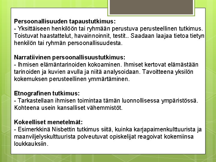 Persoonallisuuden tapaustutkimus: - Yksittäiseen henkilöön tai ryhmään perustuva perusteellinen tutkimus. Toistuvat haastattelut, havainnoinnit, testit.