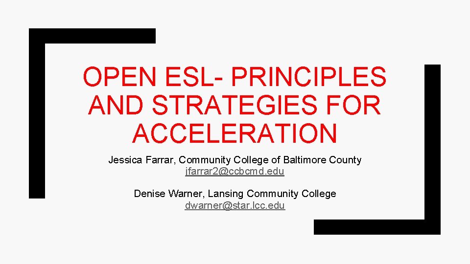 OPEN ESL- PRINCIPLES AND STRATEGIES FOR ACCELERATION Jessica Farrar, Community College of Baltimore County OPEN ESL- PRINCIPLES AND STRATEGIES FOR ACCELERATION Jessica Farrar, Community College of Baltimore County