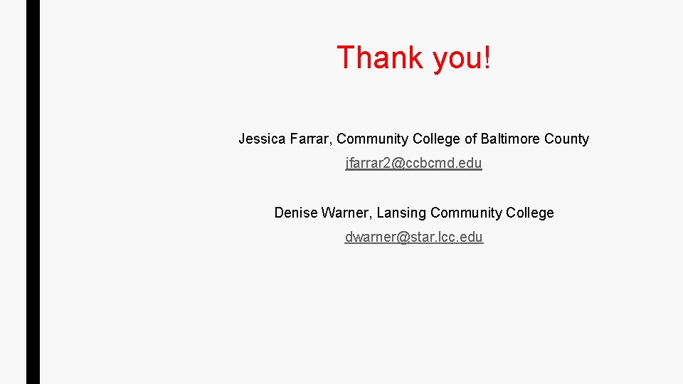 Thank you! Jessica Farrar, Community College of Baltimore County jfarrar 2@ccbcmd. edu Denise Warner, Thank you! Jessica Farrar, Community College of Baltimore County jfarrar 2@ccbcmd. edu Denise Warner,