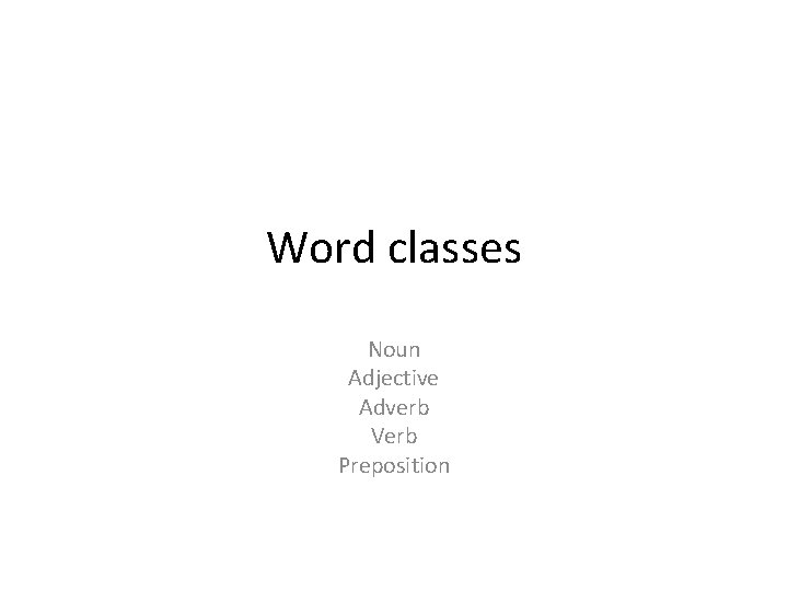 Word classes Noun Adjective Adverb Verb Preposition 