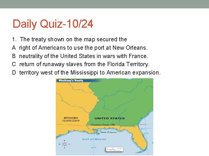 Daily Quiz-10/24 1. The treaty shown on the map secured the A right of