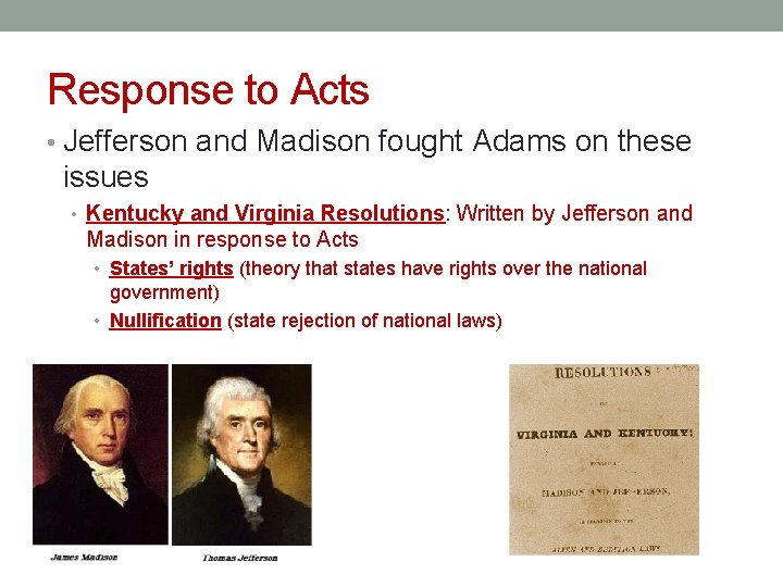 Response to Acts • Jefferson and Madison fought Adams on these issues • Kentucky