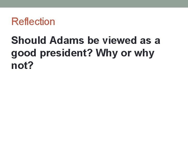 Reflection Should Adams be viewed as a good president? Why or why not? 