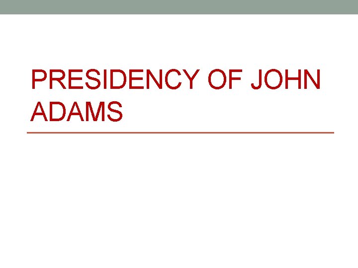 PRESIDENCY OF JOHN ADAMS 