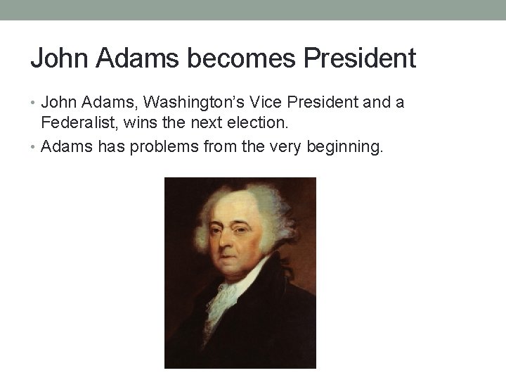 John Adams becomes President • John Adams, Washington’s Vice President and a Federalist, wins