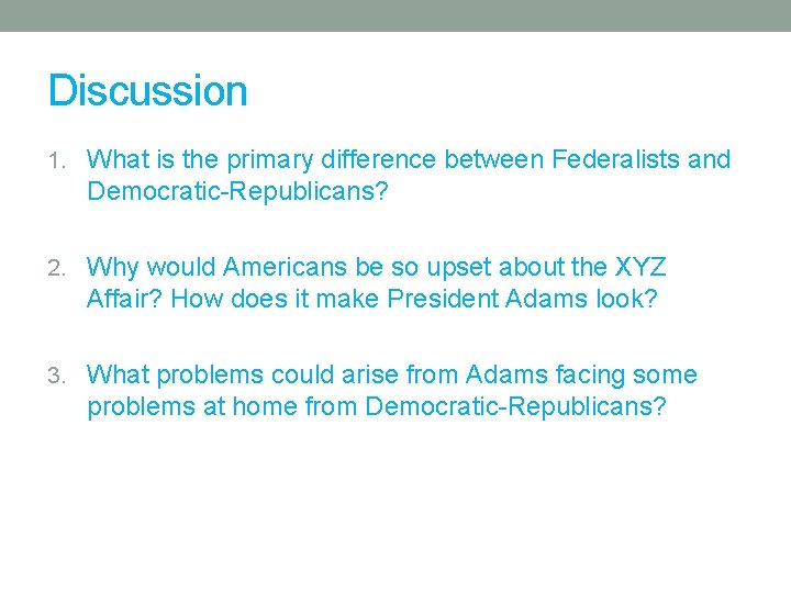 Discussion 1. What is the primary difference between Federalists and Democratic-Republicans? 2. Why would