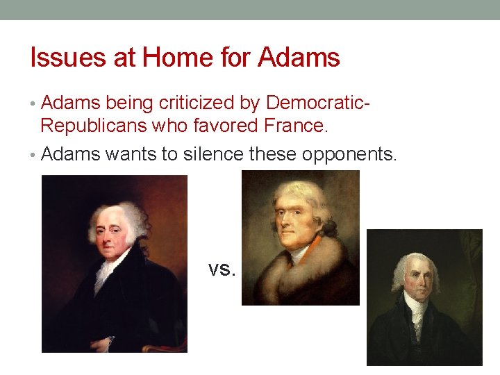 Issues at Home for Adams • Adams being criticized by Democratic- Republicans who favored