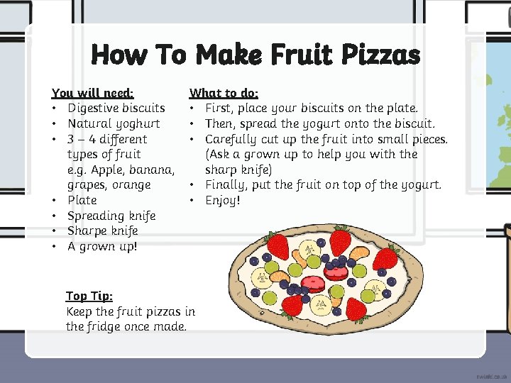 How To Make Fruit Pizzas You will need: • Digestive biscuits • Natural yoghurt