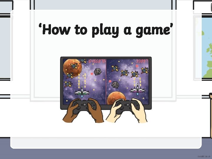 ‘How to play a game’ 