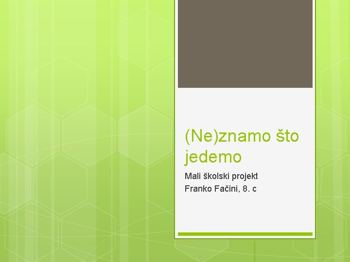 (Ne)znamo što jedemo Mali školski projekt Franko Fačini, 8. c 