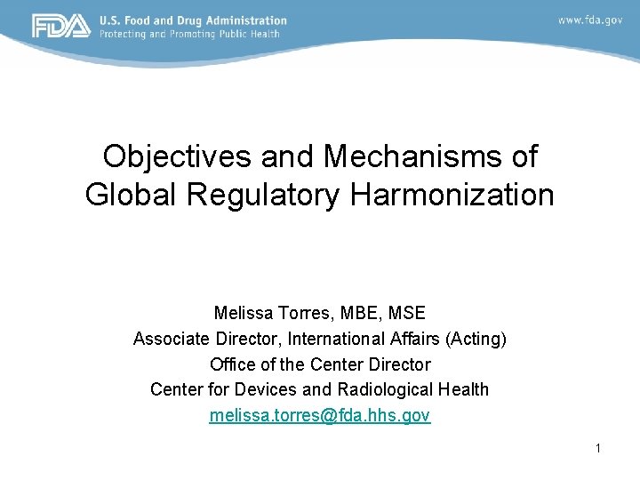 Objectives and Mechanisms of Global Regulatory Harmonization Melissa Torres, MBE, MSE Associate Director, International