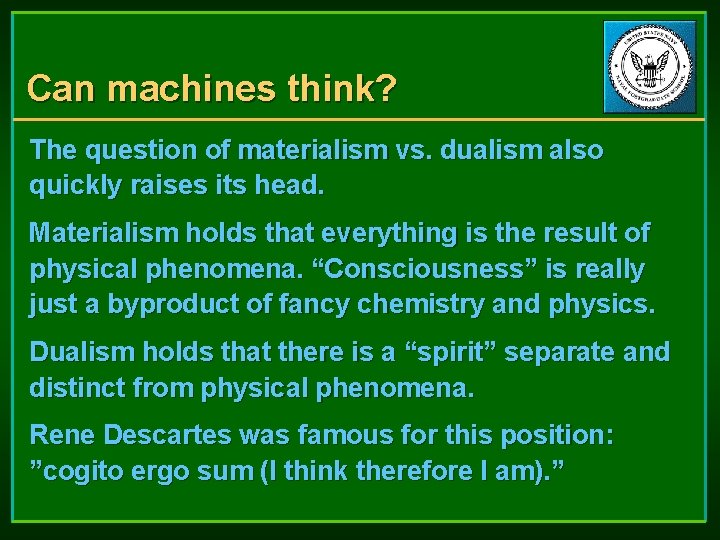 Can machines think? The question of materialism vs. dualism also quickly raises its head.