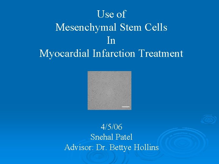 Use of Mesenchymal Stem Cells In Myocardial Infarction Treatment 4/5/06 Snehal Patel Advisor: Dr.