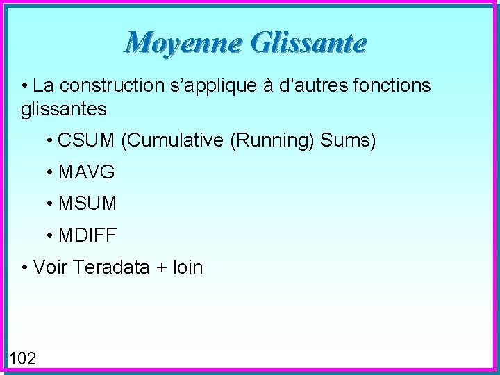 Moyenne Glissante • La construction s’applique à d’autres fonctions glissantes • CSUM (Cumulative (Running)