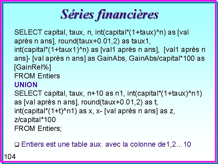 Séries financières SELECT capital, taux, n, int(capital*(1+taux)^n) as [val après n ans], round(taux+0. 01,