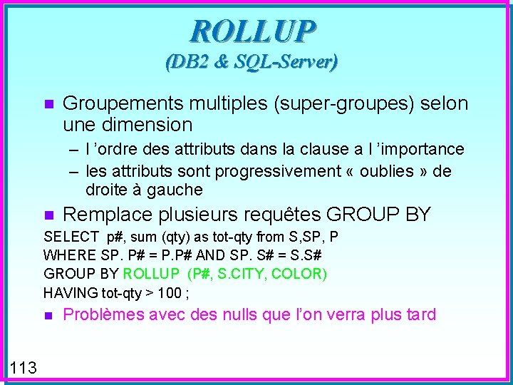 ROLLUP (DB 2 & SQL-Server) n Groupements multiples (super-groupes) selon une dimension – l