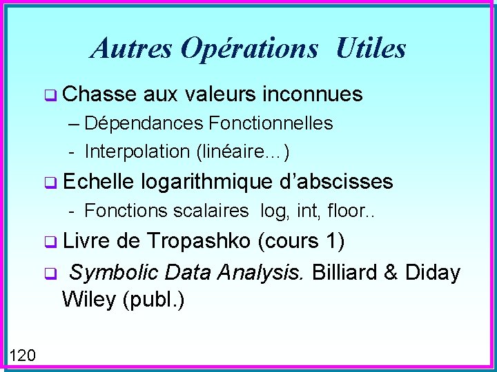 Autres Opérations Utiles q Chasse aux valeurs inconnues – Dépendances Fonctionnelles - Interpolation (linéaire…)