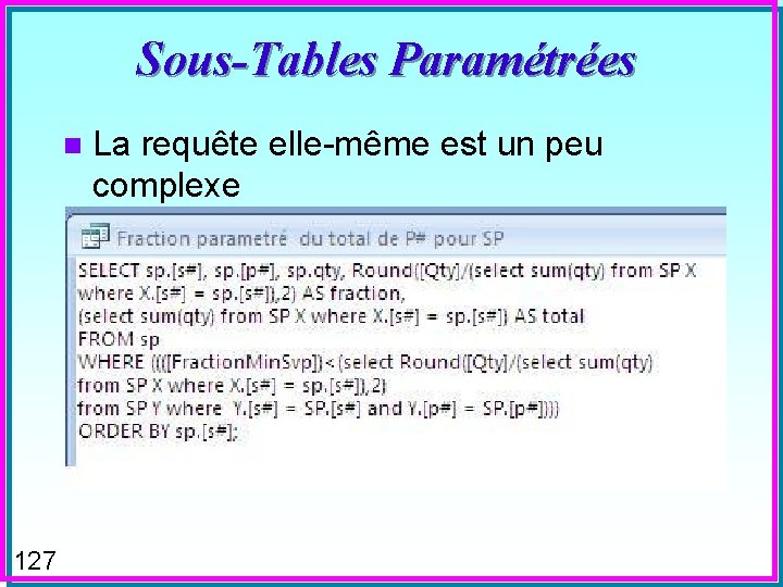 Sous-Tables Paramétrées n La requête elle-même est un peu complexe – Voir le cours