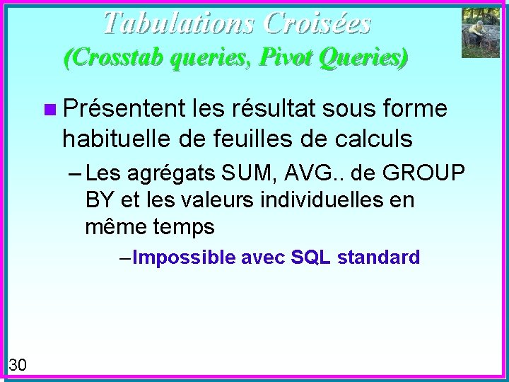 Tabulations Croisées (Crosstab queries, Pivot Queries) n Présentent les résultat sous forme habituelle de