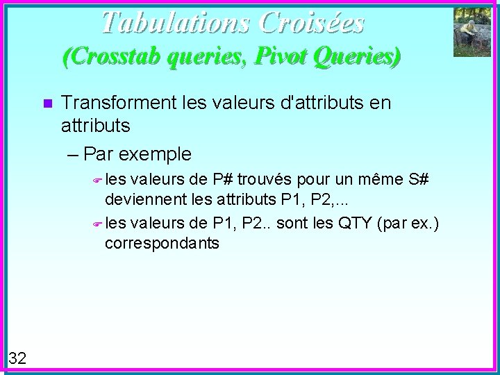 Tabulations Croisées (Crosstab queries, Pivot Queries) n Transforment les valeurs d'attributs en attributs –