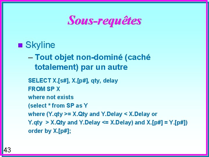 Sous-requêtes n Skyline – Tout objet non-dominé (caché totalement) par un autre SELECT X.