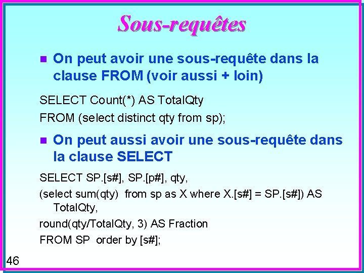 Sous-requêtes n On peut avoir une sous-requête dans la clause FROM (voir aussi +