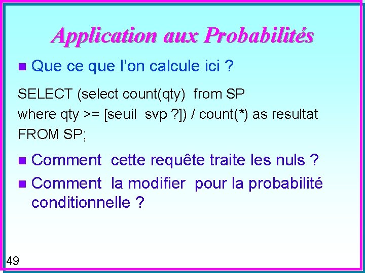 Application aux Probabilités n Que ce que l’on calcule ici ? SELECT (select count(qty)