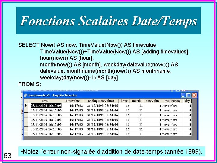 Fonctions Scalaires Date/Temps SELECT Now() AS now, Time. Value(Now()) AS timevalue, Time. Value(Now())+Time. Value(Now())