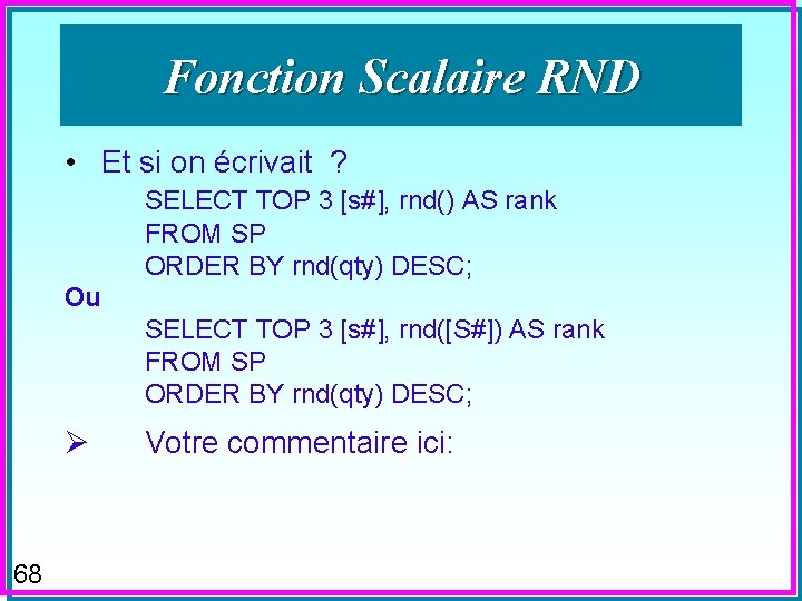 Fonction Scalaire RND • Et si on écrivait ? SELECT TOP 3 [s#], rnd()