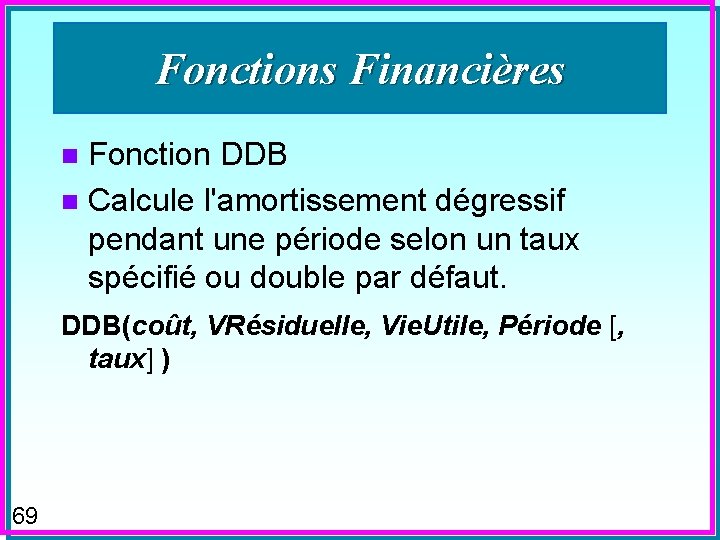 Fonctions Financières Fonction DDB n Calcule l'amortissement dégressif pendant une période selon un taux