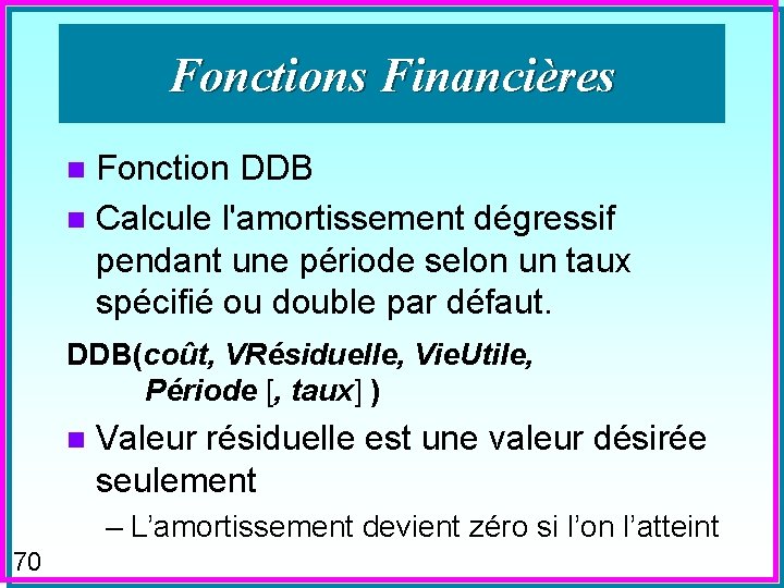 Fonctions Financières Fonction DDB n Calcule l'amortissement dégressif pendant une période selon un taux