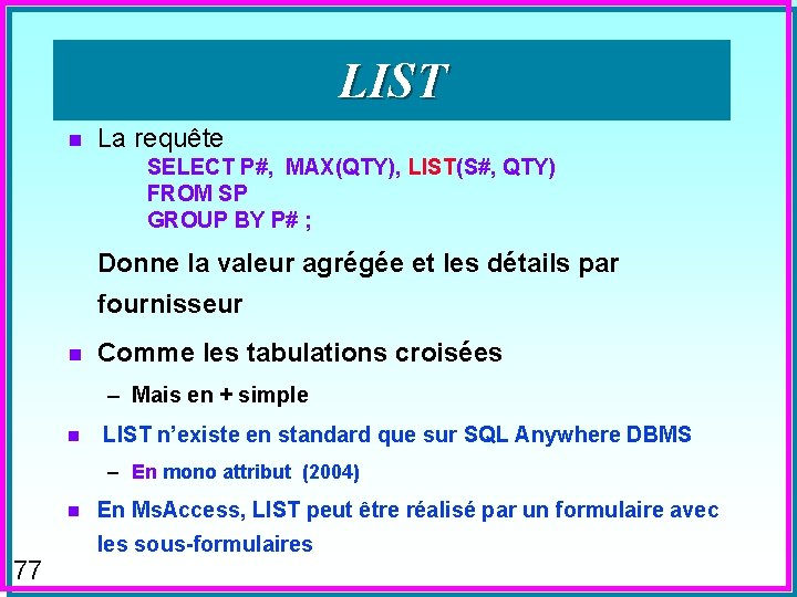 LIST n La requête SELECT P#, MAX(QTY), LIST(S#, QTY) FROM SP GROUP BY P#