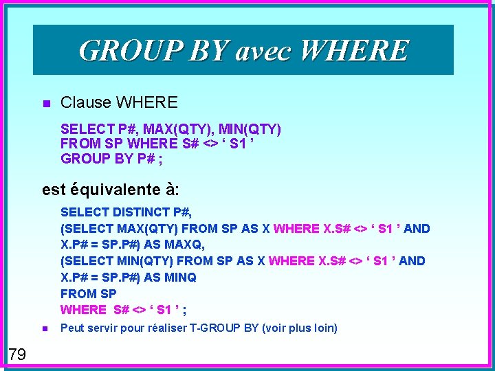 GROUP BY avec WHERE n Clause WHERE SELECT P#, MAX(QTY), MIN(QTY) FROM SP WHERE