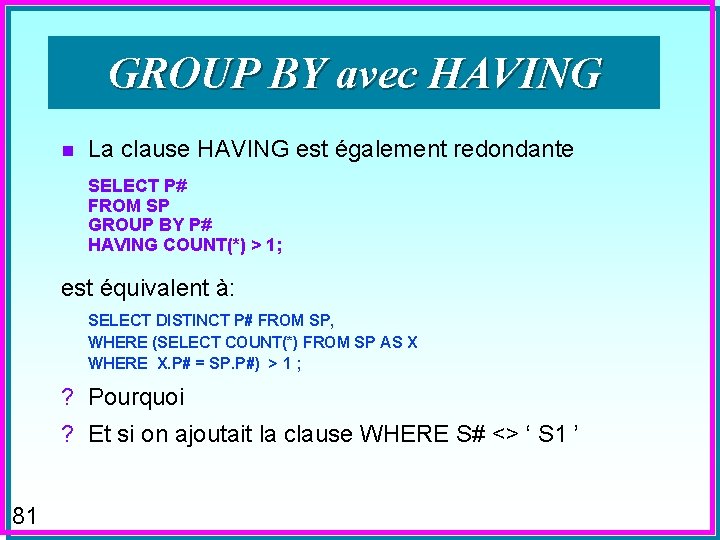 GROUP BY avec HAVING n La clause HAVING est également redondante SELECT P# FROM
