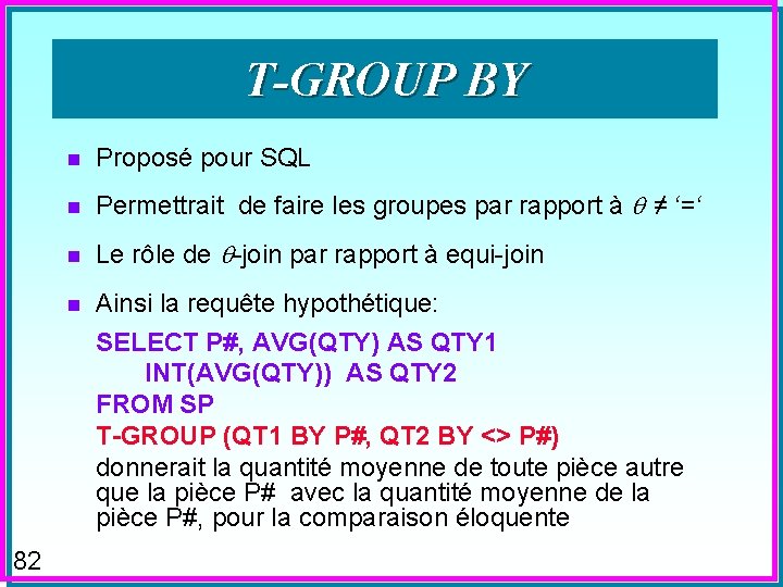 T-GROUP BY n Proposé pour SQL n Permettrait de faire les groupes par rapport