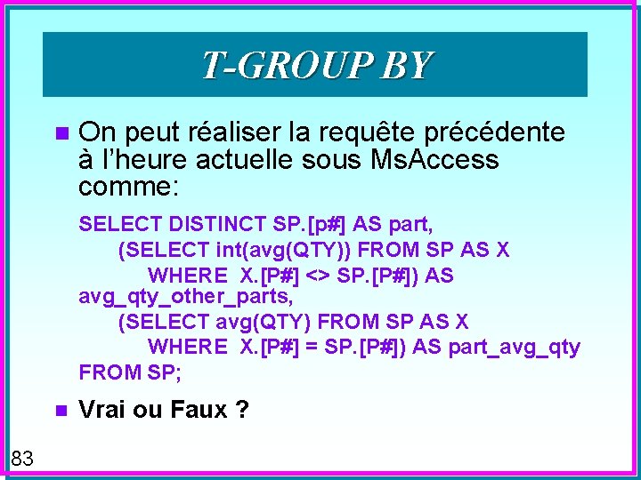 T-GROUP BY n On peut réaliser la requête précédente à l’heure actuelle sous Ms.