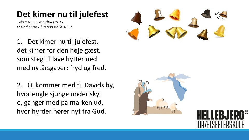 Det kimer nu til julefest Tekst: N. F. S. Grundtvig 1817 Melodi: Carl Christian