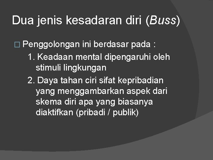 Dua jenis kesadaran diri (Buss) � Penggolongan ini berdasar pada : 1. Keadaan mental