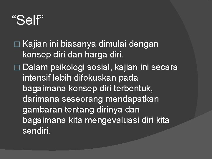 “Self” � Kajian ini biasanya dimulai dengan konsep diri dan harga diri. � Dalam