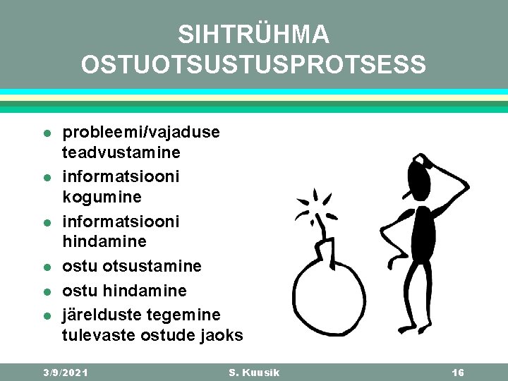 SIHTRÜHMA OSTUOTSUSTUSPROTSESS l l l probleemi/vajaduse teadvustamine informatsiooni kogumine informatsiooni hindamine ostu otsustamine ostu