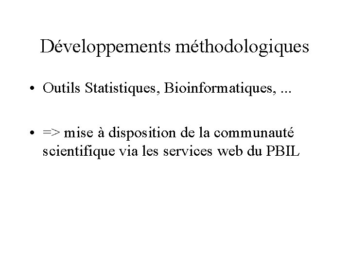 Développements méthodologiques • Outils Statistiques, Bioinformatiques, . . . • => mise à disposition