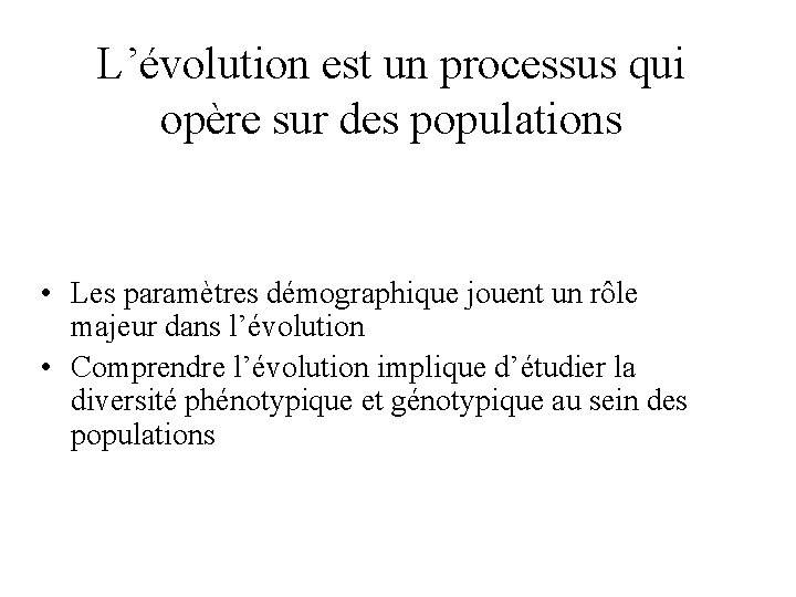 L’évolution est un processus qui opère sur des populations • Les paramètres démographique jouent