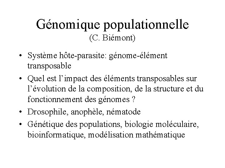 Génomique populationnelle (C. Biémont) • Système hôte-parasite: génome-élément transposable • Quel est l’impact des