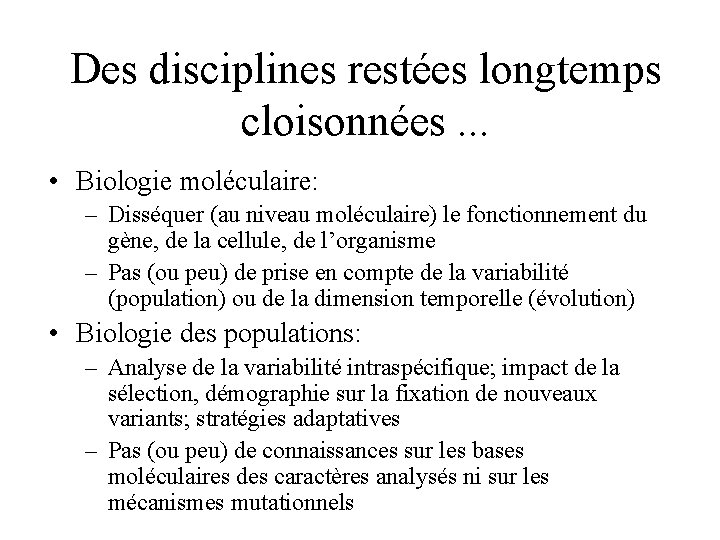 Des disciplines restées longtemps cloisonnées. . . • Biologie moléculaire: – Disséquer (au niveau