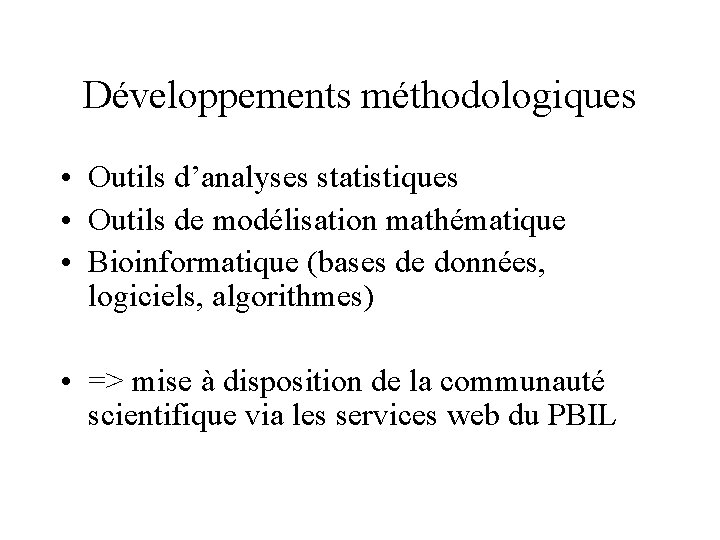 Développements méthodologiques • Outils d’analyses statistiques • Outils de modélisation mathématique • Bioinformatique (bases