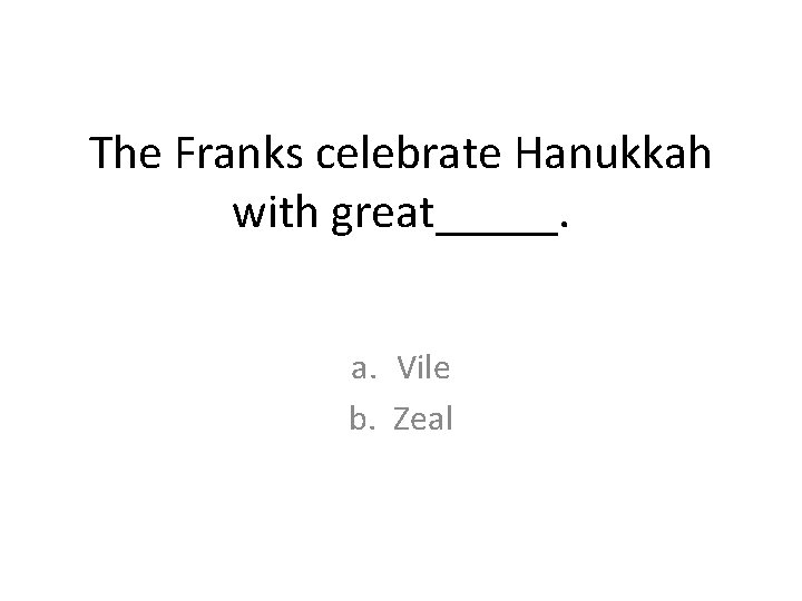 The Franks celebrate Hanukkah with great_____. a. Vile b. Zeal The Franks celebrate Hanukkah with great_____. a. Vile b. Zeal