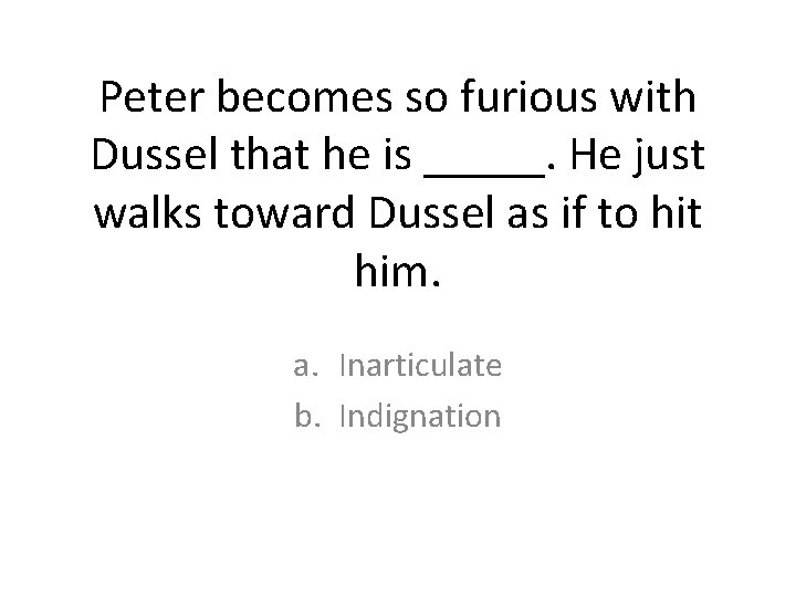 Peter becomes so furious with Dussel that he is _____. He just walks toward Peter becomes so furious with Dussel that he is _____. He just walks toward