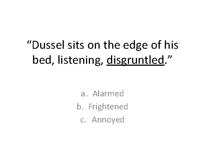“Dussel sits on the edge of his bed, listening, disgruntled. ” a. Alarmed b. “Dussel sits on the edge of his bed, listening, disgruntled. ” a. Alarmed b.