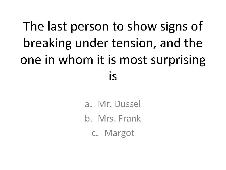The last person to show signs of breaking under tension, and the one in The last person to show signs of breaking under tension, and the one in